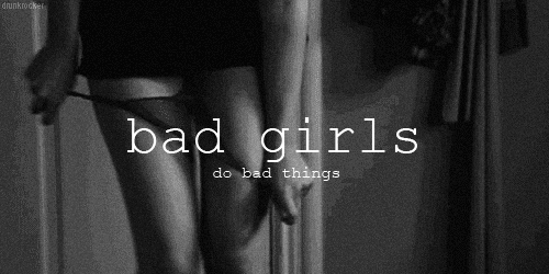 Bad girls do bad things