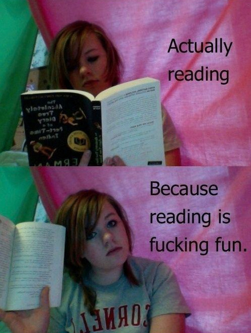 Actually reading because reading is fucking fun.