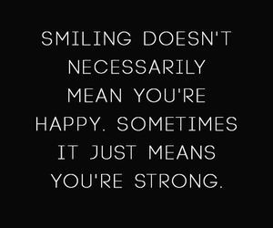firebreather883:<br />
“ “Sorridere non significa necessariamente che sei felice. Alcune volte significa solo che sei forte.” ”