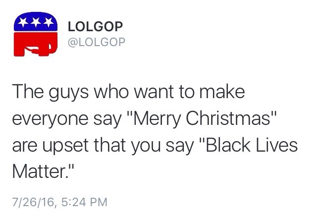 The guys who want to make everyone say “Merry Christmas” are upset that you say “Black Lives Matter”
