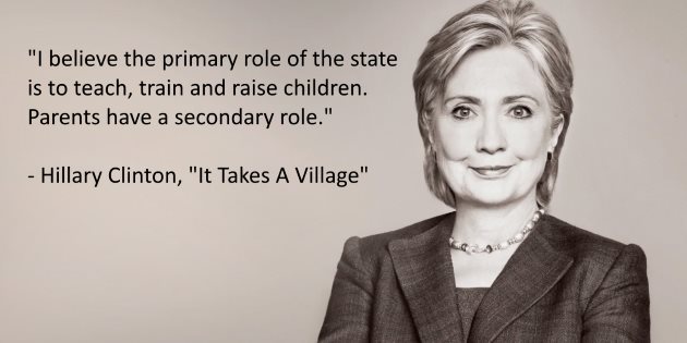 Hillary Clinton believes the government should raise a child, not the parents.SOURCE:...