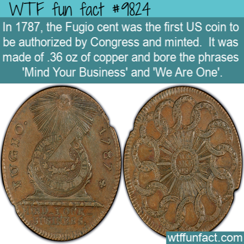 Did you know? In 1787, the Fugio cent was the first US coin to be authorized by Congress and minted.  It was made of .36 oz of copper and bore the phrases ‘Mind Your Business’ and 'We Are One’.