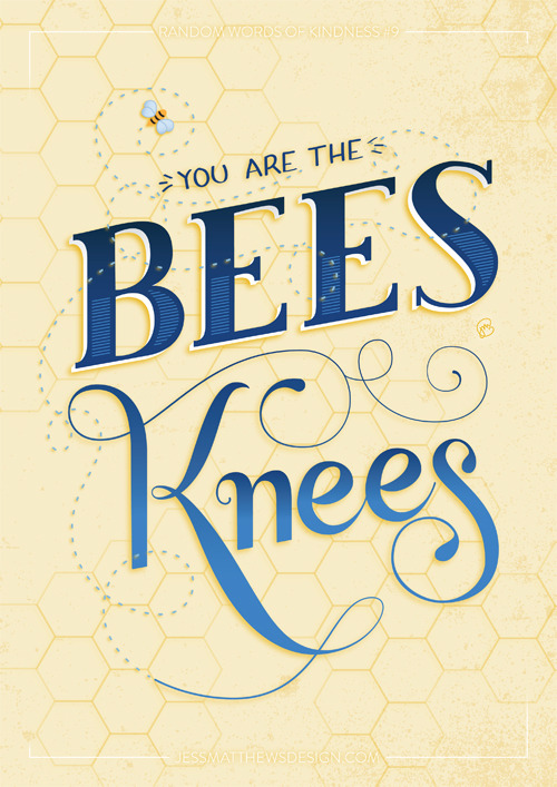 Random Words of Kindness #9: You are the Bees Knees Here is the final print from this WIP sketch! Thanks to your likes and reblogs of the WIP, I’ve found a lucky someone to surprise with this beautiful finished print! Hopefully they love this print...