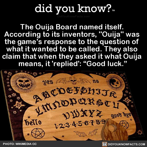 did-you-kno:The Ouija Board named itself. According to its...