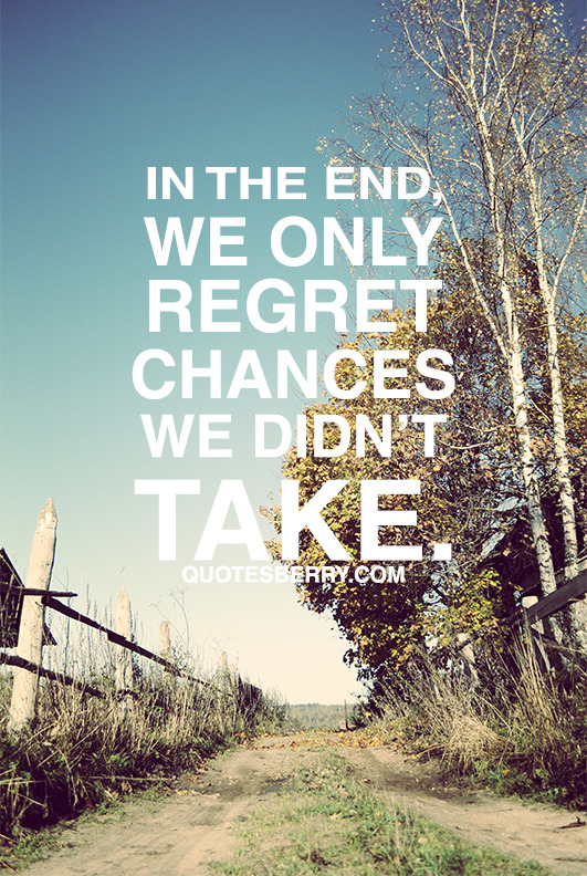 In the end we only regret chances we didnt take. | QuotesBerry: Tumblr ...