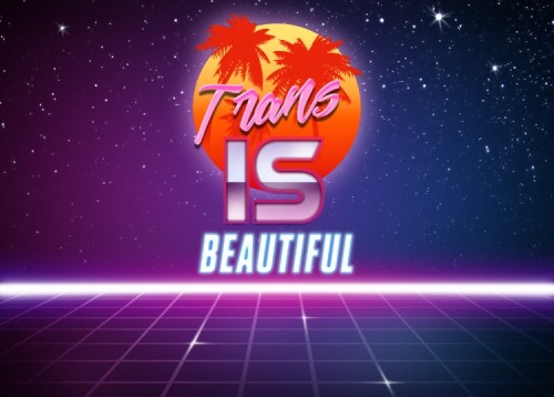 ideas-of-immortality:Retrowave Generator: Trans is Beautiful