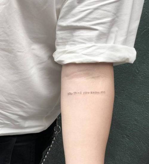 By MJ, done at West 4 Tattoo, Manhattan. http://ttoo.co/p/36316 mj;small;single needle;languages;tiny;ifttt;little;english;you think you know me;inner forearm;quotes;english tattoo quotes