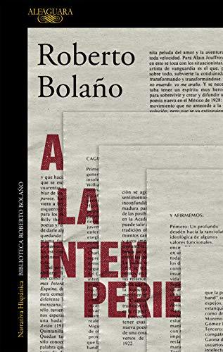 A LA INTEMPERIE: COLABORACIONES PERIODÍSTICAS, INTERVENCIONES PÚBLICAS Y ENSAYOS. Roberto Bolaño
