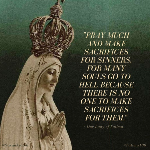 Pray much and make sacrifices for sinners, for many souls go to...