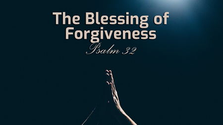 The Blessing of Forgiveness Psalm 32