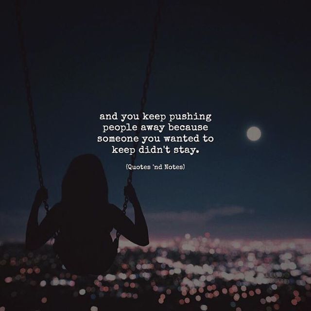 Quotes 'nd Notes - and you keep pushing people away because someone...