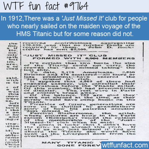 Amazing Random Fact: In 1912,There was a ‘Just Missed It’ club for people who nearly sailed on the maiden voyage of the HMS Titanic but for some reason did not.