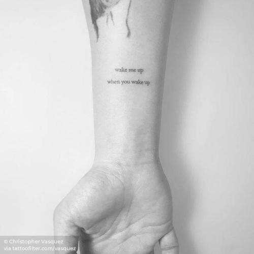 By Christopher Vasquez, done at West 4 Tattoo, Manhattan.... vasquez;small;family;languages;sister;facebook;wake me up when you wake up;typewriter font;twitter;english;minimalist;font;inner forearm;quotes;english tattoo quotes