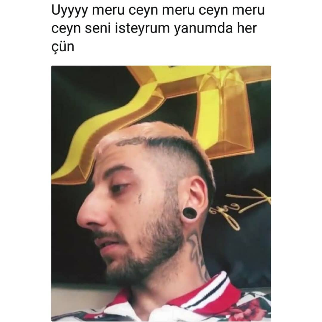 Uyyy meru ceyn meru ceyn meru ceyn seni isteyrum yanumda her çün.