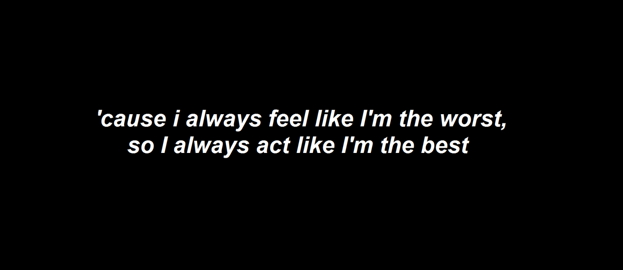 Feels like i am. Cause i'm feel like the worst. I always feel like. I feel like im the worst so i always Act like i'm the best. I feel правило.