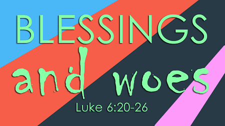 Blessings and Woes Luke 6:20-26