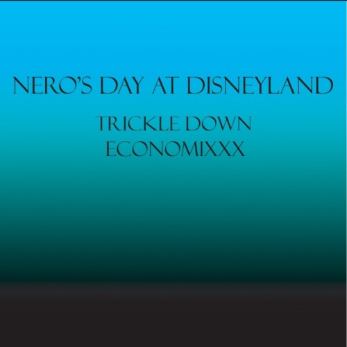 Nero’s Day at Disneyland - Trickle Down Economixxx Mixtape...