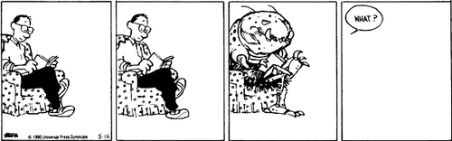 A 4-panel daily strip.
Panel 1: Calvin's Dad sits alone on the couch, reading a book.
Panel 2: Calvin's Dad sits alone on the couch, reading a book.
Panel 3: Calvin's Dad is now some kind of giant alien bug thing.
Panel 4: A blank space. A speech bubble from off-screen says 'WHAT?'.