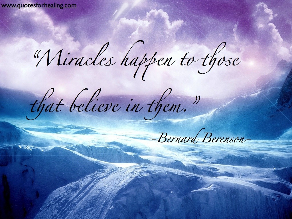 Quotes for Healing — “Miracles happen to those that believe in them.”...