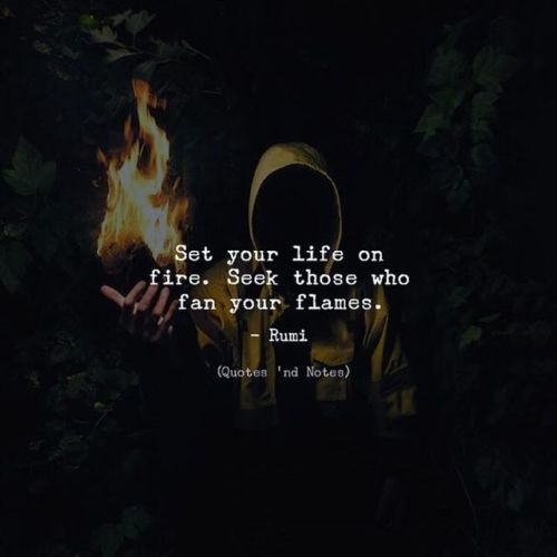 quotesndnotes:Set your life on fire. Seek those who fan your...