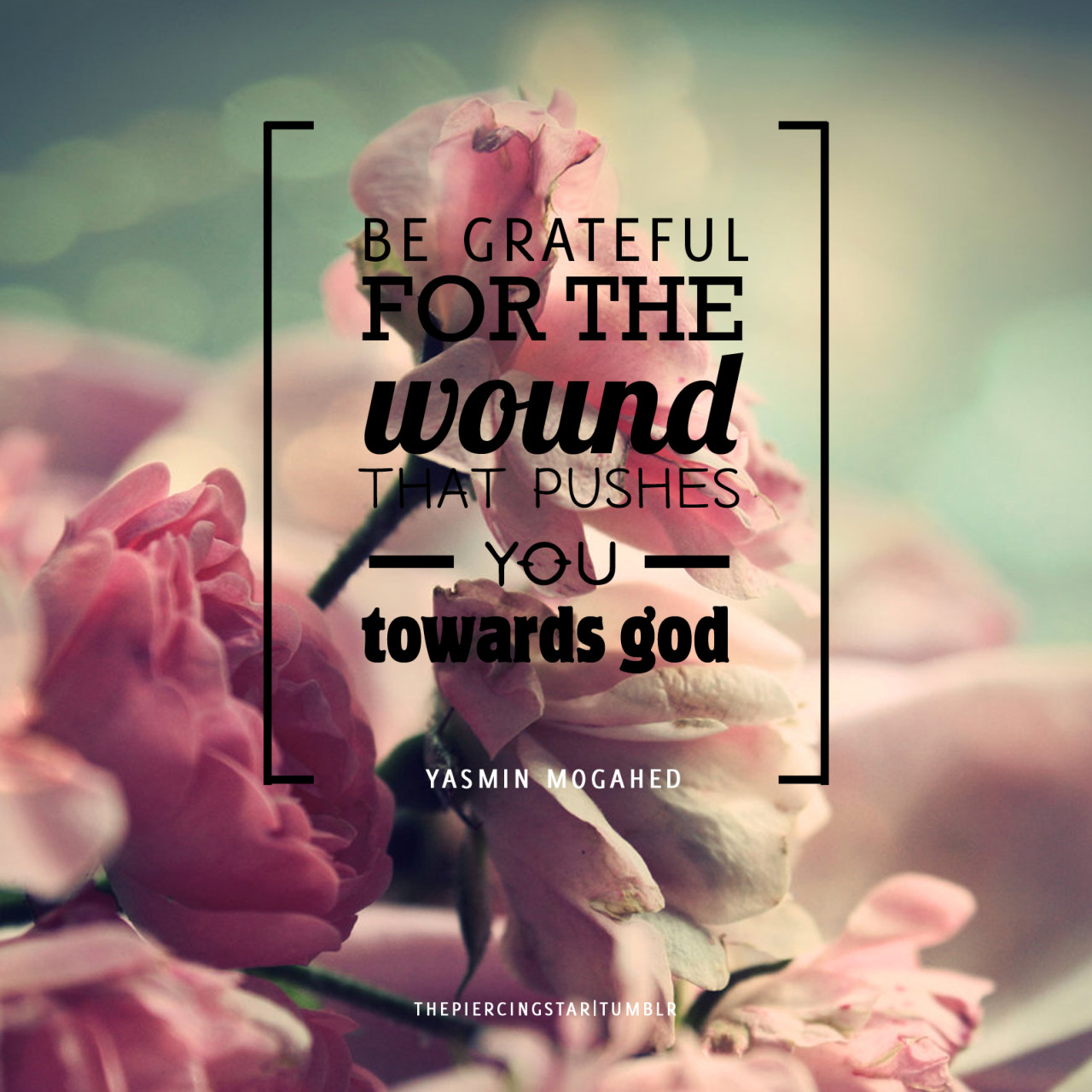 Be grateful for the wound that pushes you towards 