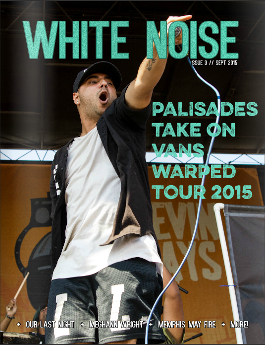 ISSUE 3 FEATURING PALISADES, OUR LAST NIGHT, MEMPHIS MAY FIRE, AND MORE! ISSUE 3 FEATURING PALISADES, OUR LAST NIGHT, MEMPHIS MAY FIRE, AND MORE!