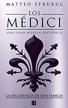Los Medici. La decadencia de una familia (Los Médici 4). Matteo Strukul 