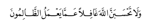 islamic-art-and-quotes:وَلَا تَحْسَبَنَّ اللَّهَ غَافِلًا...