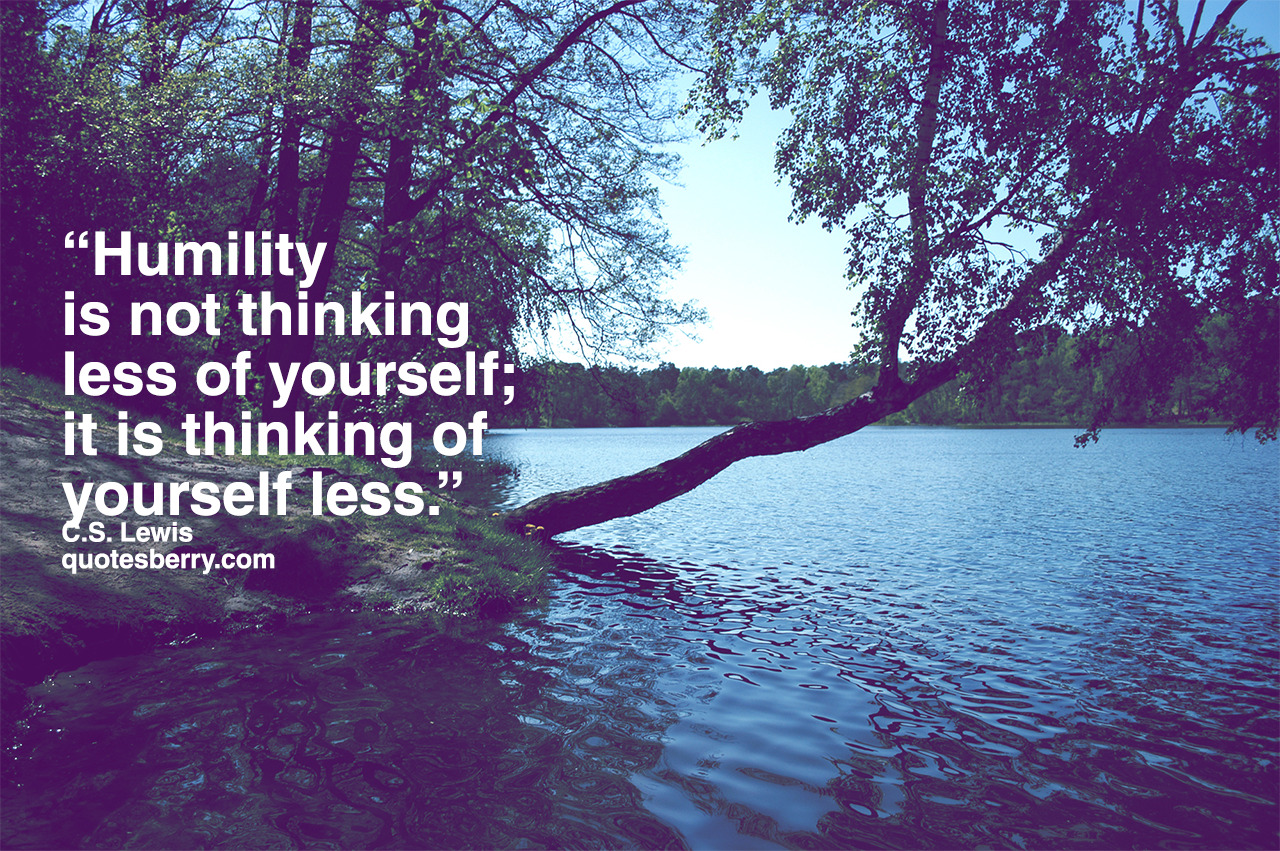 Humility is not thinking less of yourself; it is... | QuotesBerry ...