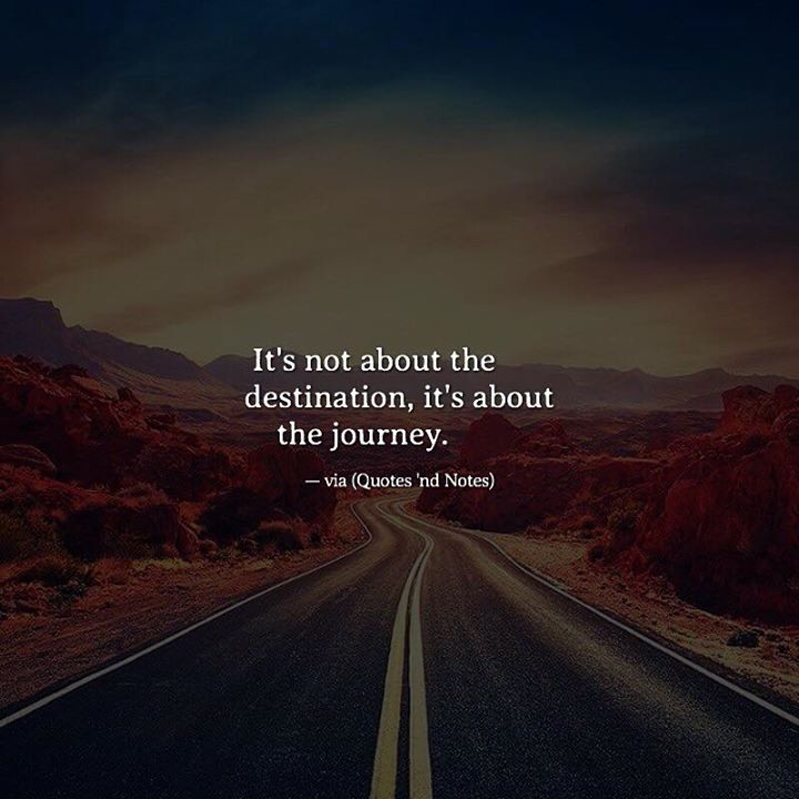 Quotes 'nd Notes - It’s not about the destination, it’s about the...