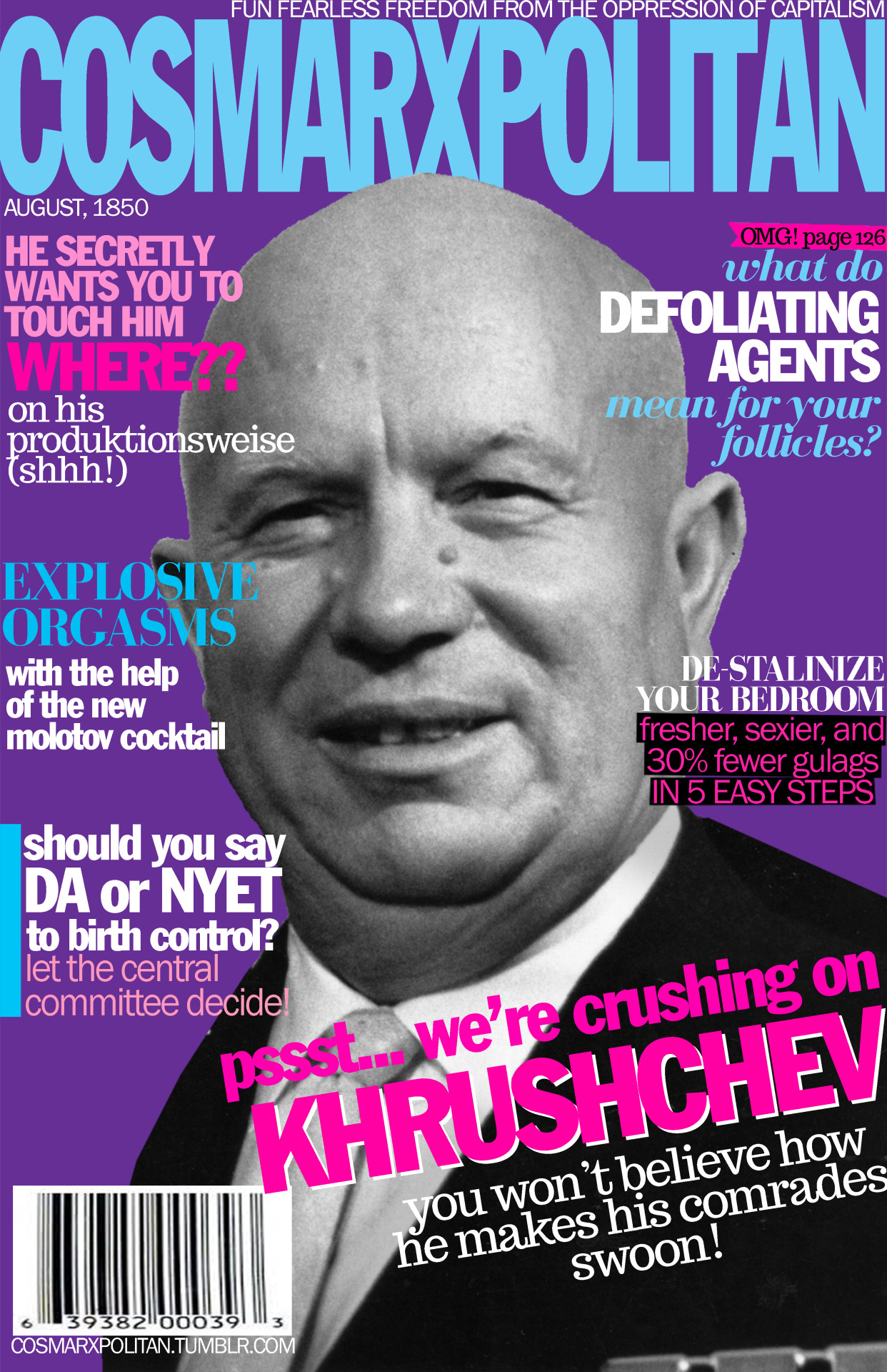 cosmarxpolitan:
“ Cosmarxpolitan, Issue 14
Pssst… we’re crushing on Khruschev
”