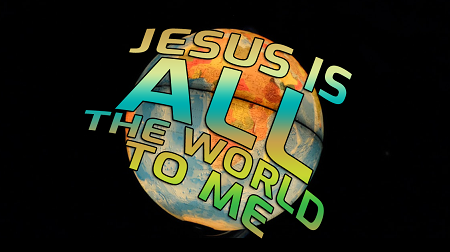 Jesus Is All The World To Me