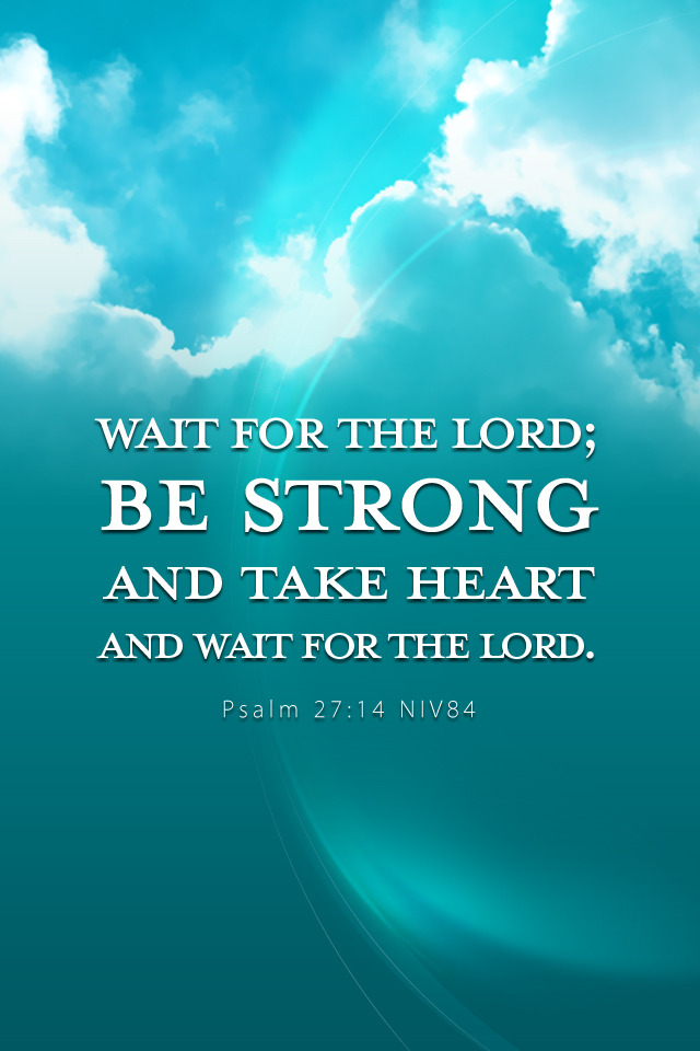 The Living… — Psalm 27:14 (NIV) - Wait for the Lord; be strong…