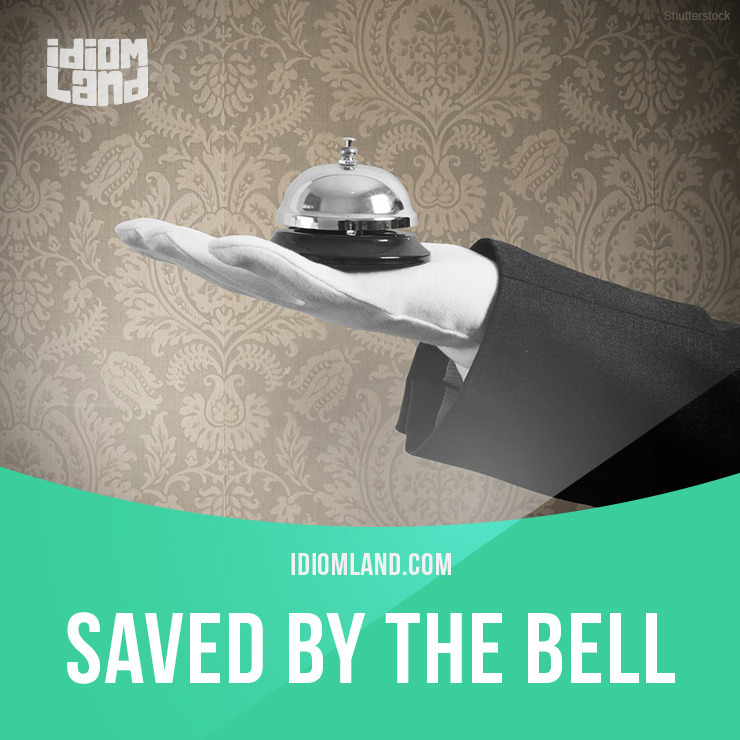 Idiom Land Saved By The Bell Means rescued From A 