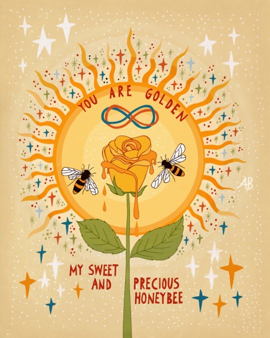 You are golden, my sweet and precious honeybee. Dripping with love. Love like liquid gold. Life is getting sweet again.
