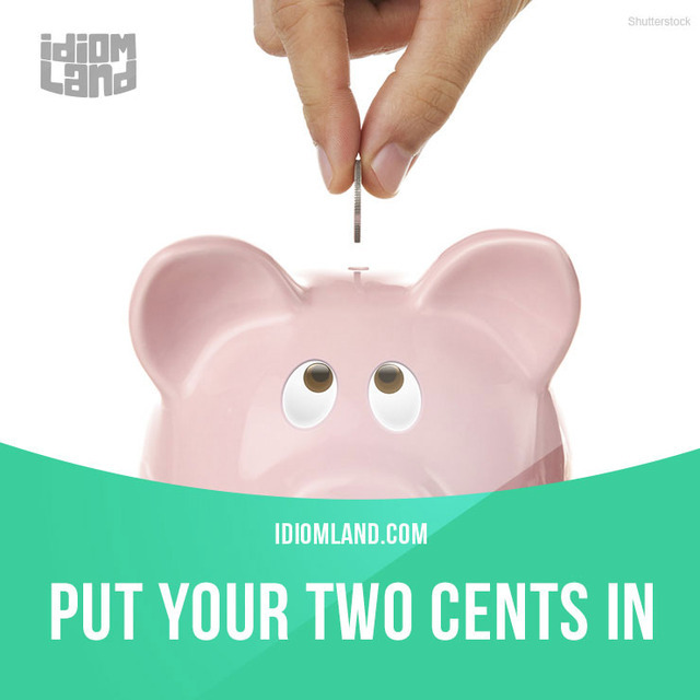 idiom-land-put-your-two-cents-in-means-to-give-your