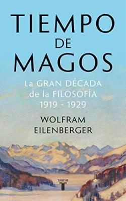 Tiempo de magos: La gran década de la filosofía: 1919-1929.Wolfram Eilenberger
