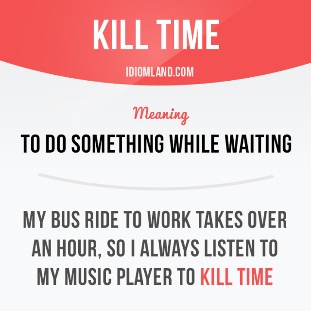 Idiom Land Kill Time Means to Do Something While Waiting 