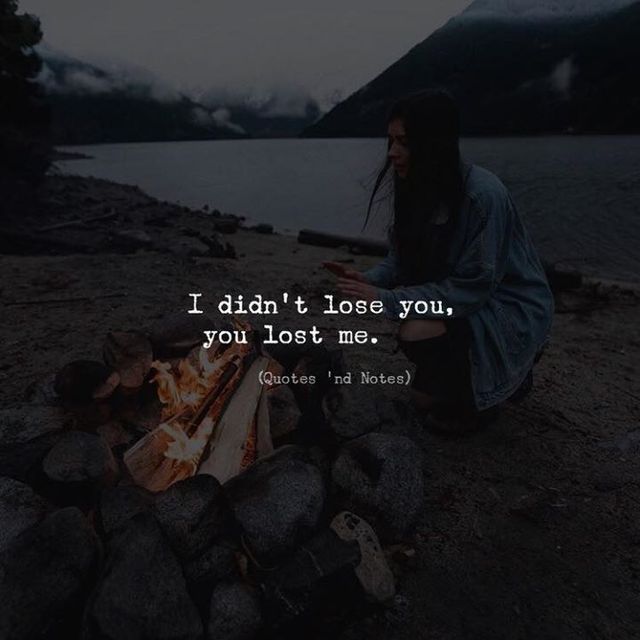 Quotes 'nd Notes - I didn’t lose you, you lost me. —via...