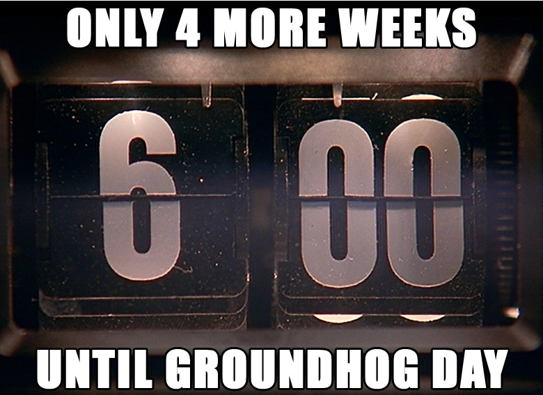 4 weeks until Groundhog Day