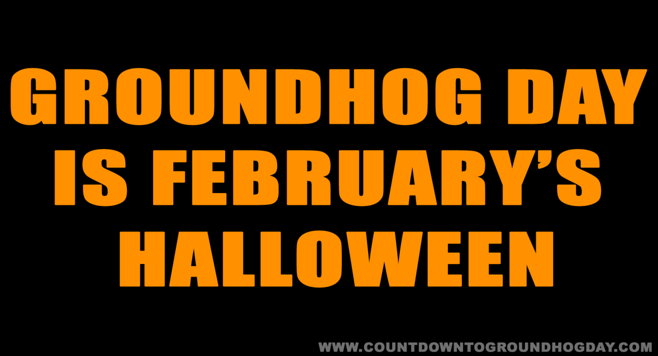 Groundhog Day is February’s Halloween