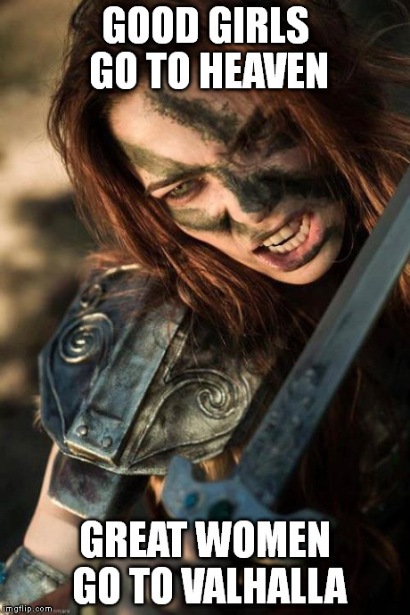 good girls great women valhalla walhalla heaven norse mythology paganism vs christianism warrior woman sword battlefield nordic girl vikings meme