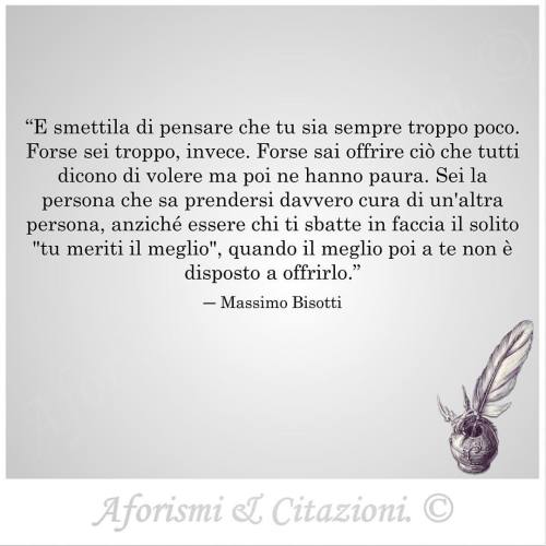 aforismiaf:
“ “E smettila di pensare che tu sia sempre troppo poco. Forse sei troppo, invece. Forse sai offrire ciò che tutti dicono di volere ma poi ne hanno paura. Sei la persona che sa prendersi davvero cura di un'altra persona, anziché essere chi...