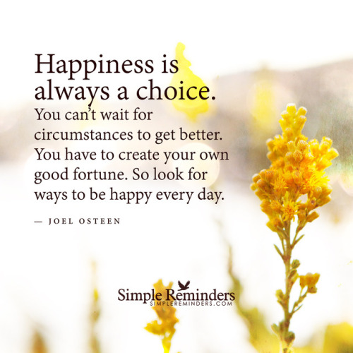 mysimplereminders:“Happiness is always a choice. You can’t...