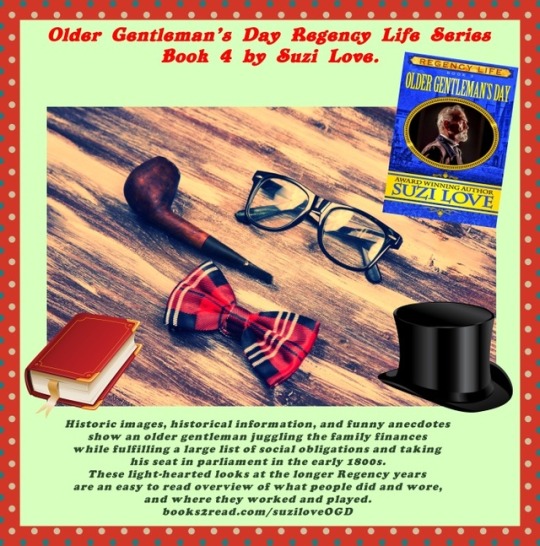 Older Gentleman’s Day Regency Life Series Book 3 by Suzi Love #Regency #History An overview of an older gentleman’s clothing, social life, and responsibilities in the early 1800s. books2read.com/suziloveOGD