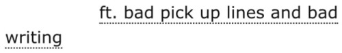 ao3tags:ft. bad pick up lines and bad writingSource