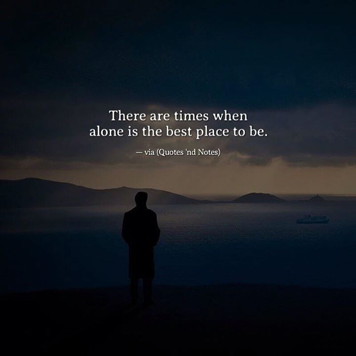 Quotes 'nd Notes - There are times when alone is the best place to...