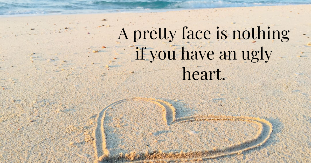 A pretty face is nothing if you have an ugly... Love