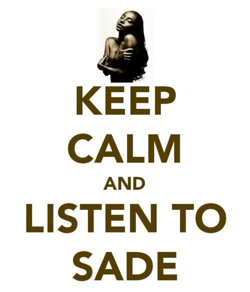 beatrixkitto:sade-adu:Keep Calm and listen to SadeI’m not...