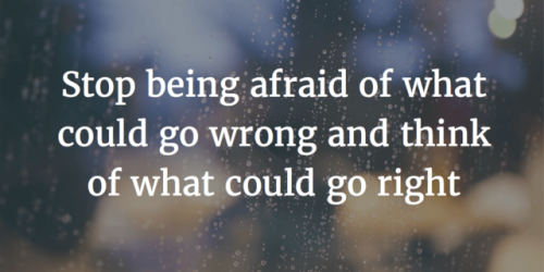 motivational-hustle:“Stop being afraid of what could go wrong...